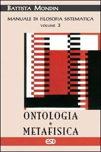 Manuale di filosofia sistematica. Vol. 3: Ontologia e metafisica - Battista Mondin - Libro ESD-Edizioni Studio Domenicano 2007 | Libraccio.it
