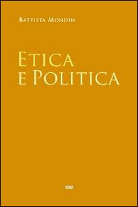 Etica e politica - Battista Mondin - Libro ESD-Edizioni Studio Domenicano 2014, Filosofia | Libraccio.it