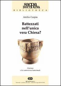 Battezzati nell'unica vera chiesa? Cipriano di Cartagine e la controversia battesimale - Attilio Carpin - Libro ESD-Edizioni Studio Domenicano 2007, Sacra doctrina | Libraccio.it