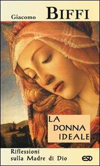 La donna ideale. Riflessioni sulla madre di Dio - Giacomo Biffi - Libro ESD-Edizioni Studio Domenicano 2007, Le frecce | Libraccio.it