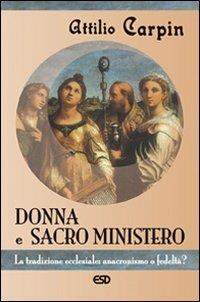 Donna e sacro ministero. La tradizione ecclesiale: anacronismo o fedeltà? - Attilio Carpin - Libro ESD-Edizioni Studio Domenicano 2007, Claustrum | Libraccio.it