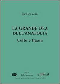 La grande dea dell'Anatolia. Culto e figura - Barbara Ciani - Libro ESD-Edizioni Studio Domenicano 2007, SetteReligioni | Libraccio.it