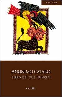 Libro dei due principi - Anonimo cataro - Libro ESD-Edizioni Studio Domenicano 2010, I Talenti | Libraccio.it