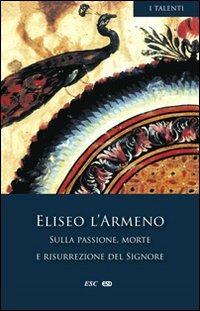 Sulla passione, morte e risurrezione del Signore - Eliseo l'Armeno - Libro ESD-Edizioni Studio Domenicano 2010, I Talenti | Libraccio.it