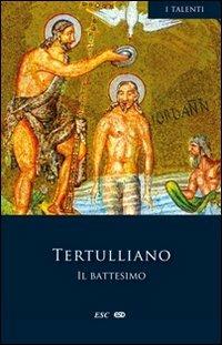 Il battesimo - Quinto S. Tertulliano - Libro ESD-Edizioni Studio Domenicano 2011, I Talenti | Libraccio.it