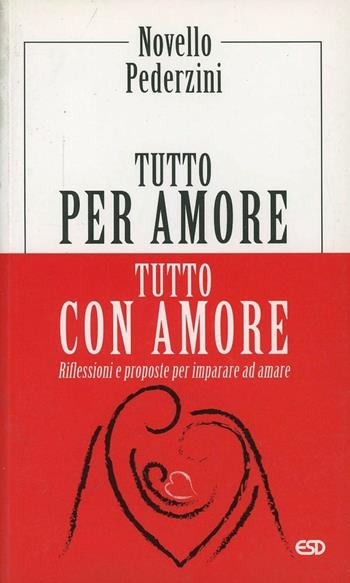 Tutto per amore. Tutto con amore. Riflessioni e proposte per imparare ad amare - Novello Pederzini - Libro ESD-Edizioni Studio Domenicano 2008 | Libraccio.it