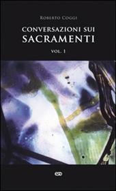 Conversazioni sui sacramenti. Vol. 1: Corso per catechisti. I sacramenti in generale, il battesimo, la confermazione, la penitenza, l'unzione degli infermi, l'ordine, il matrimonio