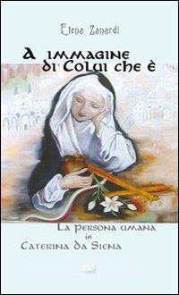 A immagine di colui che è. La persona umana in Caterina da Siena - Elena Zanardi - Libro ESD-Edizioni Studio Domenicano 2009, Segmenti | Libraccio.it