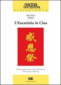 L'eucaristia in Cina. Nell'evangelizzazione e nell'inculturazione. Testi e prassi celebrativa - Giovanni Sun Xùyì - Libro ESD-Edizioni Studio Domenicano 2009, Sacra doctrina | Libraccio.it