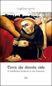 Terra che diventa cielo. L'inabitazione trinitaria in san Francesco - Guglielmo Spirito - Libro ESD-Edizioni Studio Domenicano 2009, Le frecce | Libraccio.it