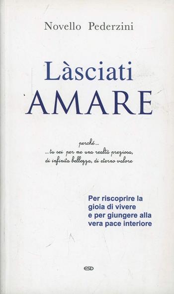 Làsciati amare. Per riscoprire la gioia di vivere e per giungere alla vera pace interiore - Novello Pederzini - Libro ESD-Edizioni Studio Domenicano 2013, Itinerari della fede | Libraccio.it