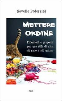 Mettere ordine. Riflessioni e proposte per uno stile di vita più sano e più umano - Novello Pederzini - Libro ESD-Edizioni Studio Domenicano 2012, Itinerari della fede | Libraccio.it