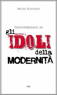 Conversazioni sugli idoli della modernità - Michel Schooyans - Libro ESD-Edizioni Studio Domenicano 2010, Le frecce | Libraccio.it