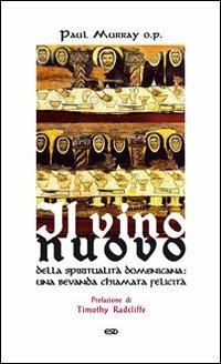 Il vino nuovo. Della spiritualità domenicana: una bevanda chiamata felicità - Paul Murray - Libro ESD-Edizioni Studio Domenicano 2010, Le frecce | Libraccio.it