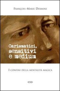 Carismatici, sensitivi e medium. I confini della mentalità magica - François-Marie Dermine - Libro ESD-Edizioni Studio Domenicano 2015, Teologia | Libraccio.it