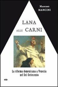 Lana alle carni. La riforma domenicana a Venezia nel Sei-Settecento - Massimo Mancini - Libro ESD-Edizioni Studio Domenicano 2010, Domenicani | Libraccio.it