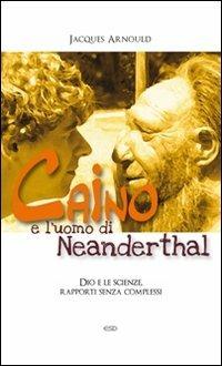 Caino e l'uomo di Neanderthal. Dio e le scienze, rapporti senza complessi - Jacques Arnould - Libro ESD-Edizioni Studio Domenicano 2011, Le frecce | Libraccio.it