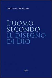 L'uomo secondo il disegno di Dio. Trattato di antropologia teologica - Battista Mondin - Libro ESD-Edizioni Studio Domenicano 2011, Teologia | Libraccio.it