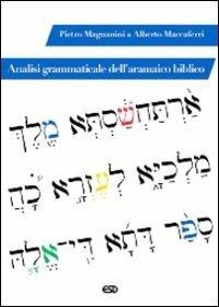 Analisi grammaticale dell'aramaico biblico - Pietro Magnanini, Alberto Maccaferri - Libro ESD-Edizioni Studio Domenicano 2013, Teologia | Libraccio.it
