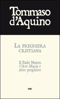 La preghiera cristiana. Il Padre Nostro, l'Ave Maria, e altre preghiere - d'Aquino (san) Tommaso - Libro ESD-Edizioni Studio Domenicano 2012, Le frecce | Libraccio.it