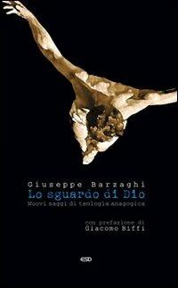 Lo sguardo di Dio. Nuovi saggi di teologia anagogica - Giuseppe Barzaghi - Libro ESD-Edizioni Studio Domenicano 2012, Anagogia | Libraccio.it