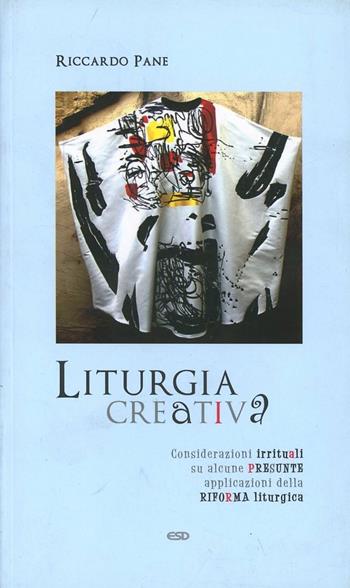 Liturgia creativa. Considerazioni irrituali su alcune presunte applicazioni della riforma liturgica - Riccardo Pane - Libro ESD-Edizioni Studio Domenicano 2012, Le frecce | Libraccio.it