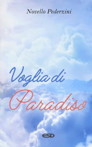 Voglia di paradiso. Riflessioni e proposte per la scelta di una felicità sulla terra e nel cielo - Novello Pederzini - Libro ESD-Edizioni Studio Domenicano 2018, Itinerari della fede | Libraccio.it