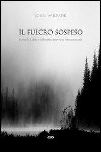 Il fulcro sospeso. Henri de Lubac e il dibattito intorno al soprannaturale - John Milbank - Libro ESD-Edizioni Studio Domenicano 2013, Teologia | Libraccio.it