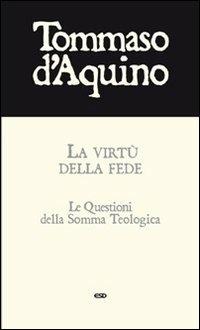 La virtù della fede. Le questioni della Somma Teologica - d'Aquino (san) Tommaso - Libro ESD-Edizioni Studio Domenicano 2013, Le frecce | Libraccio.it