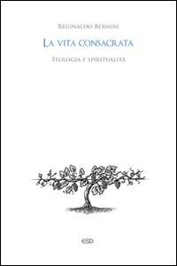 La vita consacrata. Teologia e spiritualità - Reginaldo Bernini - Libro ESD-Edizioni Studio Domenicano 2014, Teologia | Libraccio.it