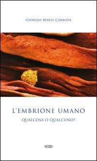 L'embrione umano: qualcosa o qualcuno? - Giorgio Maria Carbone - Libro ESD-Edizioni Studio Domenicano 2014, Le frecce | Libraccio.it
