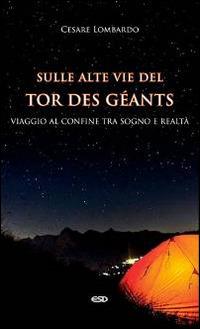 Sulle alte vie del Tor des Géants. Viaggio al confine tra sogno e realtà - Cesare Lombardo - Libro ESD-Edizioni Studio Domenicano 2014, Le frecce | Libraccio.it