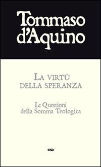 La virtù della speranza. Le questioni della Somma Teologica - d'Aquino (san) Tommaso - Libro ESD-Edizioni Studio Domenicano 2014, Le frecce | Libraccio.it