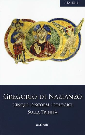 Cinque discorsi teologici sulla Trinità - Gregorio di Nazianzo (san) - Libro ESD-Edizioni Studio Domenicano 2015, I Talenti | Libraccio.it
