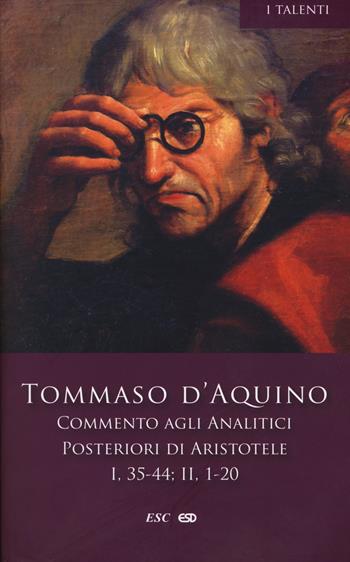 Commento agli analitici posteriori di Aristotele. Vol. 2: Libro I, lezioni 35-44-Libro II, lezioni 1-20. - d'Aquino (san) Tommaso - Libro ESD-Edizioni Studio Domenicano 2017, I Talenti | Libraccio.it