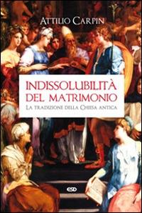 Indissolubilità del matrimonio. La tradizione della Chiesa antica - Attilio Carpin - Libro ESD-Edizioni Studio Domenicano 2014, Teologia | Libraccio.it