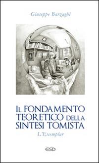 Il fondamento teoretico della sintesi tomista. L'Exemplar - Giuseppe Barzaghi - Libro ESD-Edizioni Studio Domenicano 2015, Le frecce | Libraccio.it