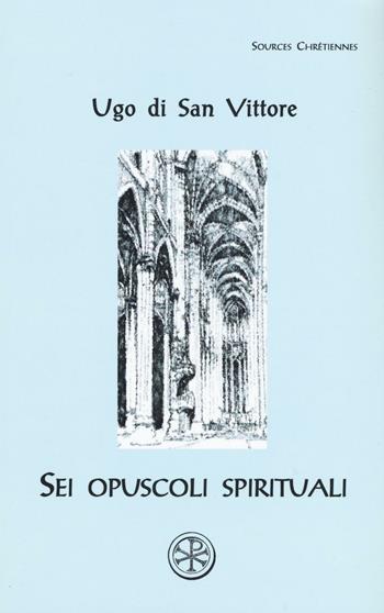 Sei opuscoli spirituali. Testo latino a fronte - Ugo di San Vittore - Libro ESD-Edizioni Studio Domenicano 2016, Sources chrétiennes | Libraccio.it