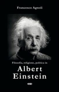Filosofia, religione, politica in Einstein - Francesco Agnoli - Libro ESD-Edizioni Studio Domenicano 2016, Le frecce | Libraccio.it