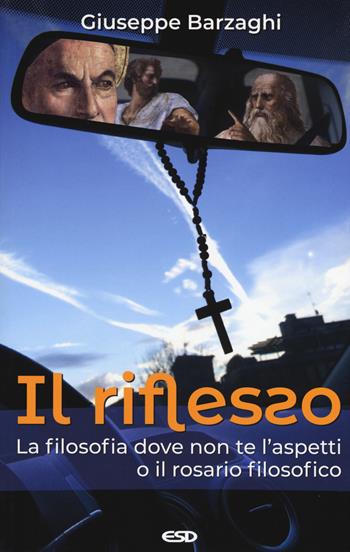 Il riflesso. La filosofia dove non te l'aspetti o il rosario filosofico - Giuseppe Barzaghi - Libro ESD-Edizioni Studio Domenicano 2018, Anagogia | Libraccio.it