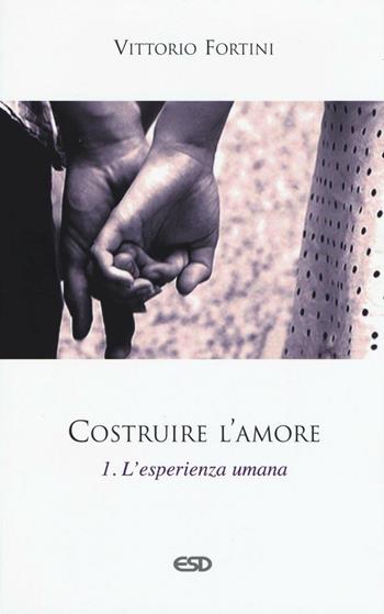Costruire l'amore. Vol. 1: L'esperienza umana. - Vittorio Fortini - Libro ESD-Edizioni Studio Domenicano 2016, Itinerari della fede | Libraccio.it