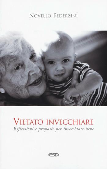 Vietato invecchiare. Riflessioni e proposte per invecchiare bene - Novello Pederzini - Libro ESD-Edizioni Studio Domenicano 2016, Itinerari della fede | Libraccio.it