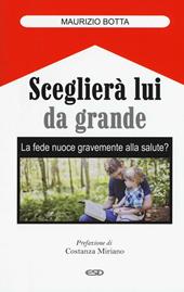 Sceglierà lui da grande. La fede nuoce gravemente alla salute?