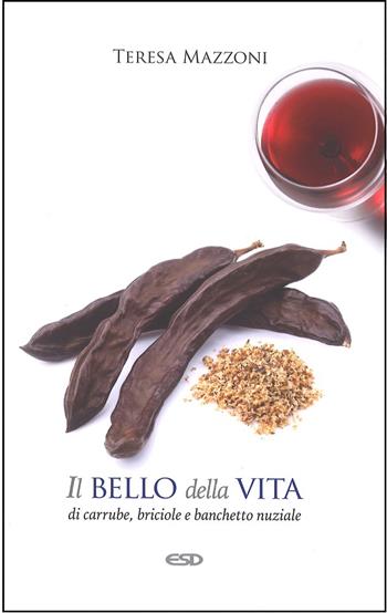 Il bello della vita. Di carrube, briciole e banchetto nuziale - Teresa Mazzoni - Libro ESD-Edizioni Studio Domenicano 2017, Itinerari della fede | Libraccio.it