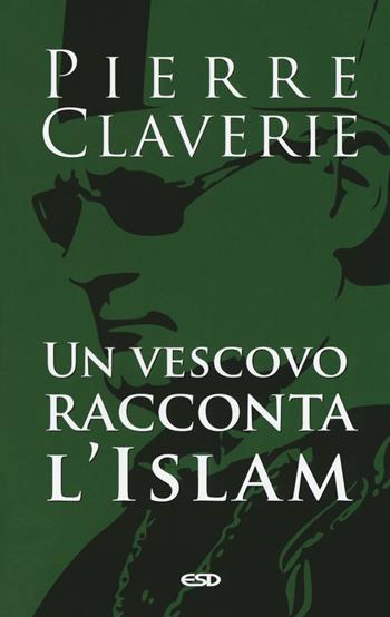 Un vescovo racconta l'Islam - Pierre Claverie - Libro ESD-Edizioni Studio Domenicano 2018, Le frecce | Libraccio.it