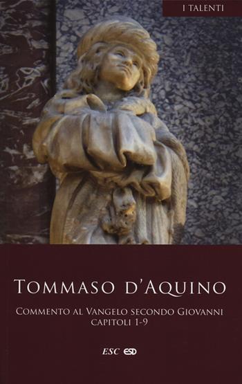 Commento al Vangelo secondo san Giovanni. Capitoli 1-9. Vol. 1: Capitoli 1-9. - d'Aquino (san) Tommaso - Libro ESD-Edizioni Studio Domenicano 2019, I Talenti | Libraccio.it