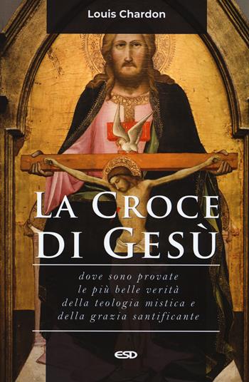 La croce di Gesù. Dove sono provate le più belle verità della teologia mistica e della grazia santificante - Louis Chardon - Libro ESD-Edizioni Studio Domenicano 2019, Teologia | Libraccio.it