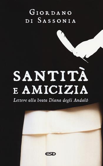 Santità e amicizia. Lettere alla beata Diana degli Andalò - Giordano di Sassonia (san) - Libro ESD-Edizioni Studio Domenicano 2019, Domenicani | Libraccio.it