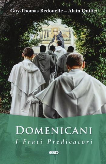 Domenicani. I frati predicatori - Guy-Thomas Bedouelle, Alain Quilici - Libro ESD-Edizioni Studio Domenicano 2020, Domenicani | Libraccio.it