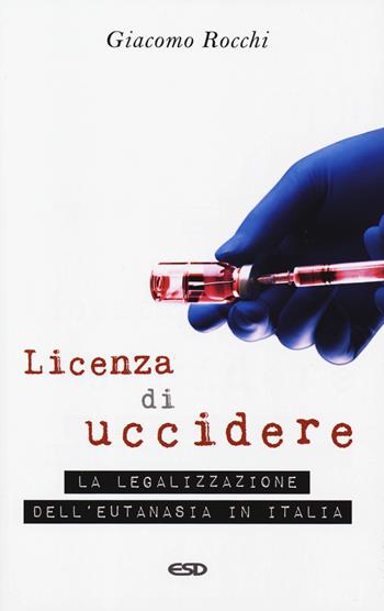 Licenza di uccidere. La legalizzazione dell'eutanasia - Giacomo Rocchi - Libro ESD-Edizioni Studio Domenicano 2019, Le frecce | Libraccio.it